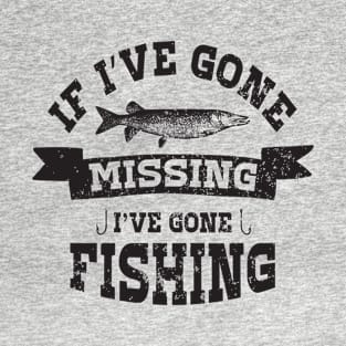 If I've gone missing I've gone fishing T-Shirt